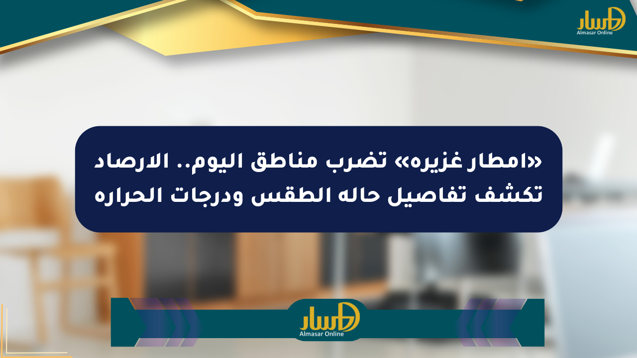 «أمطار غزيرة» تضرب مناطق اليوم.. الأرصاد تكشف تفاصيل حالة الطقس ودرجات الحرارة